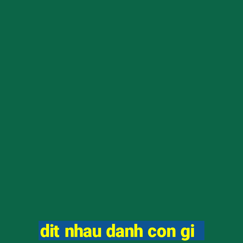 dit nhau danh con gi