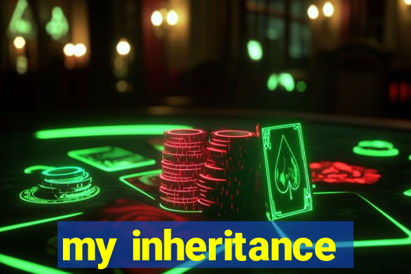 my inheritance