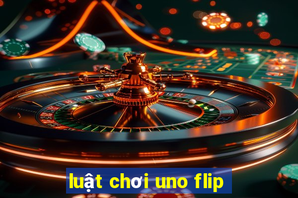 luật chơi uno flip