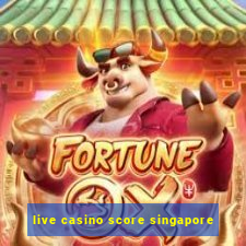 live casino score singapore