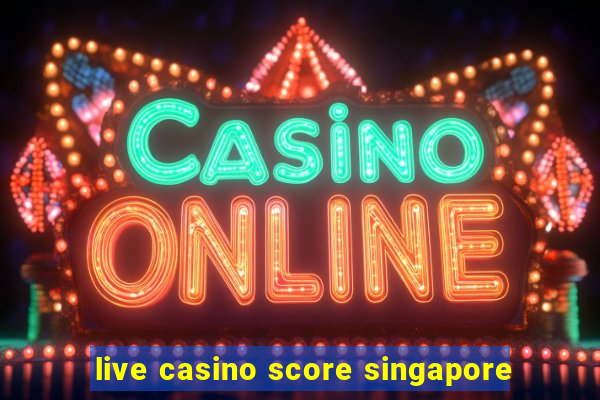 live casino score singapore