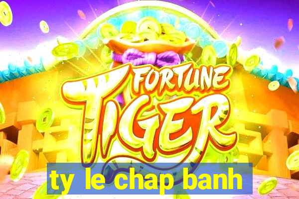 ty le chap banh