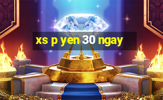 xs p yen 30 ngay