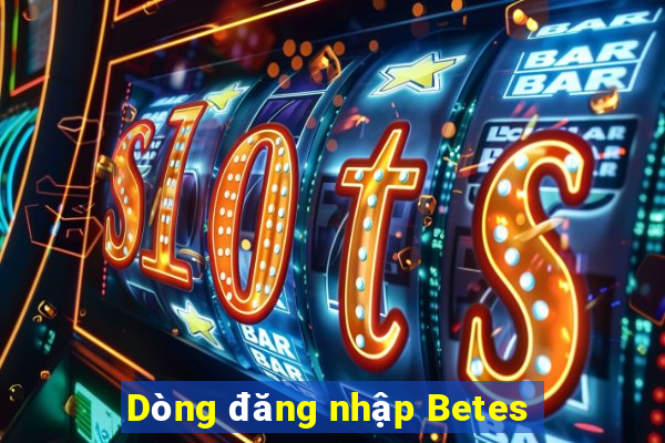 Dòng đăng nhập Betes