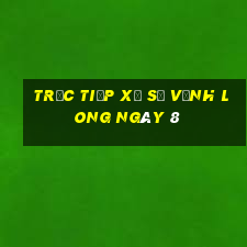 Trực tiếp Xổ Số Vĩnh Long ngày 8