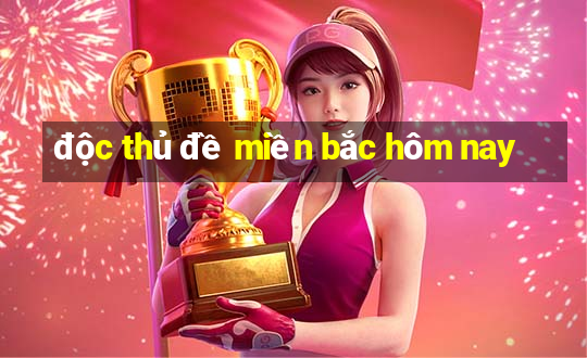 độc thủ đề miền bắc hôm nay