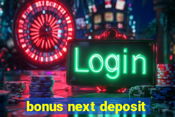 bonus next deposit