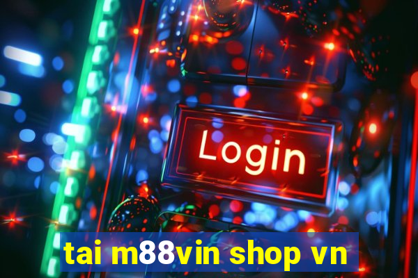 tai m88vin shop vn