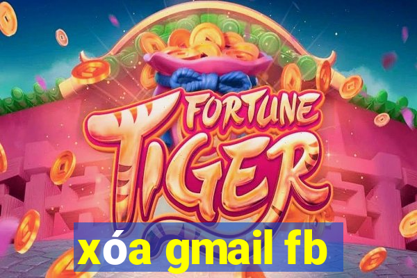 xóa gmail fb