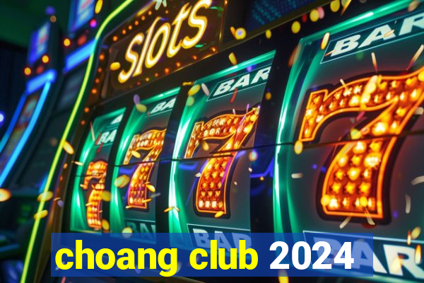 choang club 2024