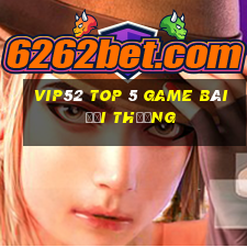 Vip52 Top 5 Game Bài Đổi Thưởng