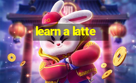 learn a latte