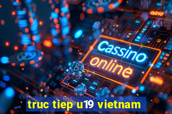 truc tiep u19 vietnam