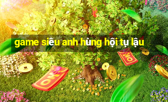 game siêu anh hùng hội tụ lậu