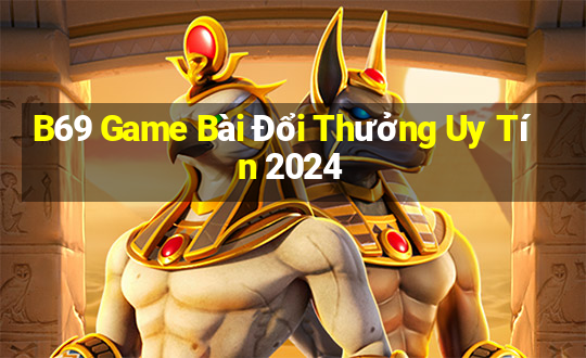 B69 Game Bài Đổi Thưởng Uy Tín 2024