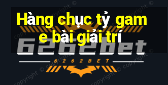 Hàng chục tỷ game bài giải trí