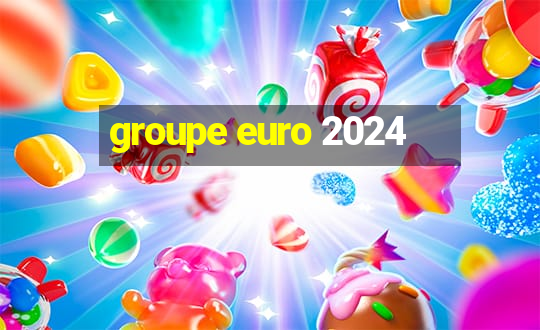 groupe euro 2024