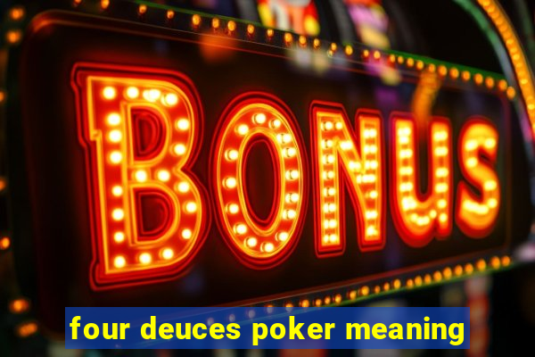 four deuces poker meaning