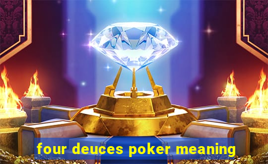 four deuces poker meaning