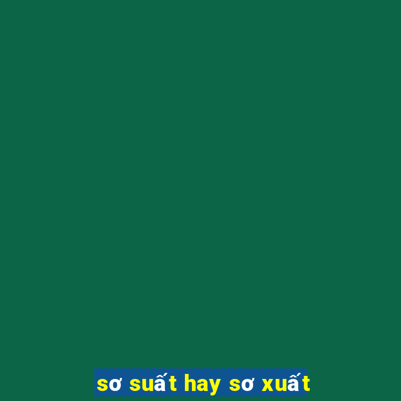 sơ suất hay sơ xuất