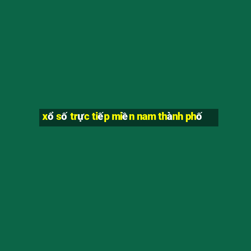 xổ số trực tiếp miền nam thành phố