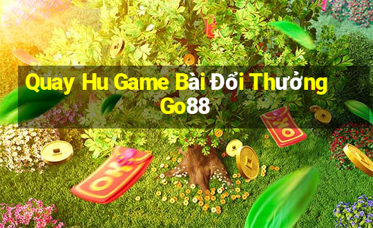 Quay Hu Game Bài Đổi Thưởng Go88