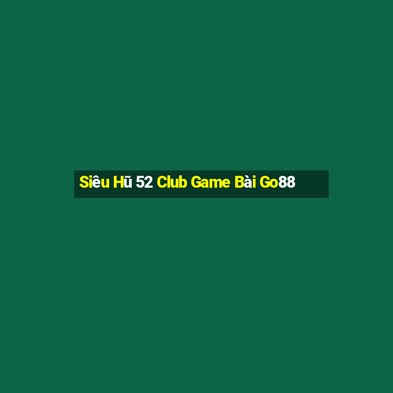 Siêu Hũ 52 Club Game Bài Go88