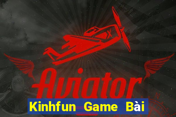 Kinhfun Game Bài Nổ Hũ Uy Tín