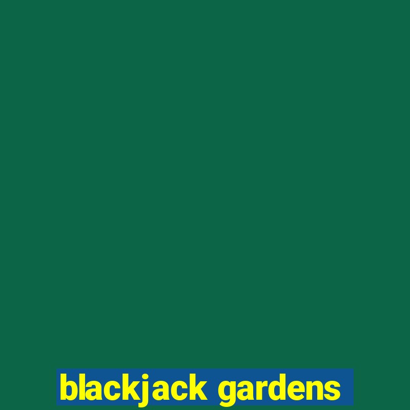 blackjack gardens