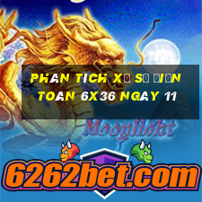 Phân tích Xổ Số điện toán 6x36 ngày 11