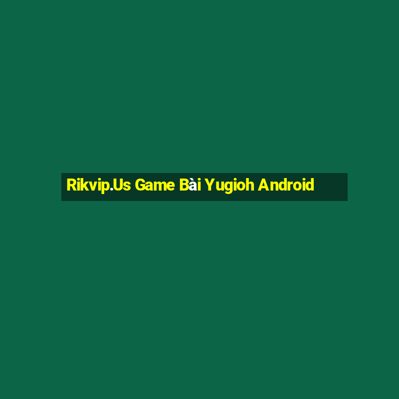 Rikvip.Us Game Bài Yugioh Android