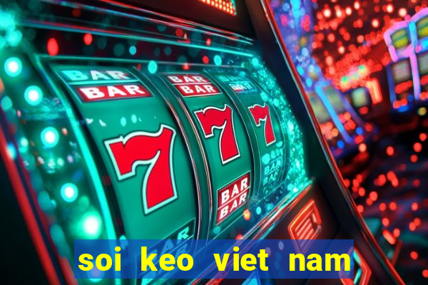 soi keo viet nam vs thai lan