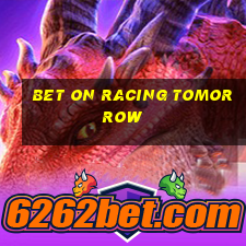 bet on racing tomorrow