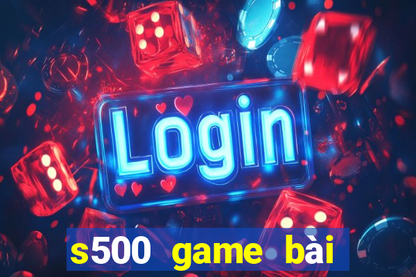 s500 game bài đổi thưởng