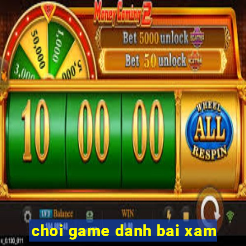 choi game danh bai xam