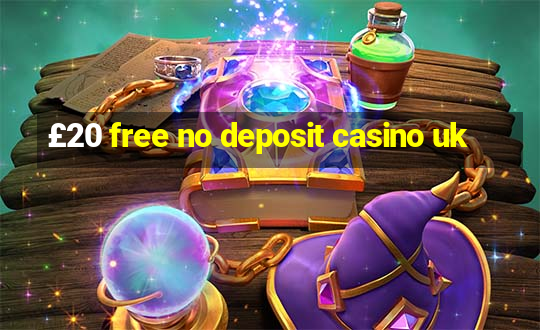 £20 free no deposit casino uk