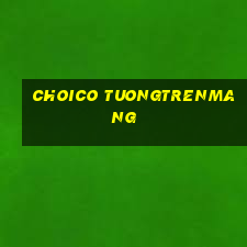 choico tuongtrenmang