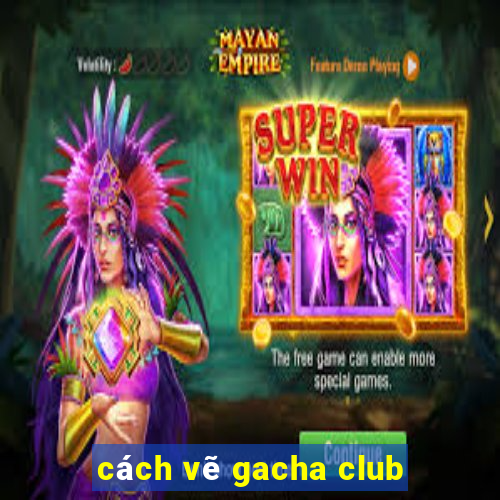 cách vẽ gacha club