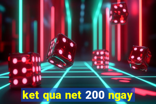 ket qua net 200 ngay