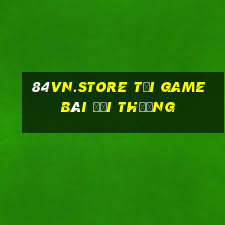 84Vn.Store Tại Game Bài Đổi Thưởng