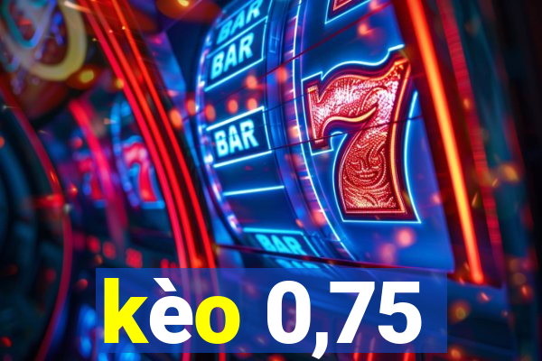 kèo 0,75