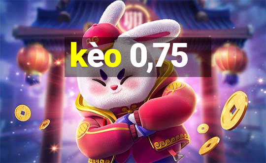 kèo 0,75