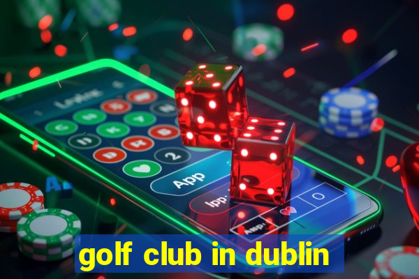 golf club in dublin