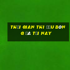 Thời gian thi đấu bóng đá tối nay