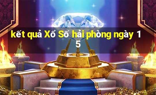 kết quả Xổ Số hải phòng ngày 15