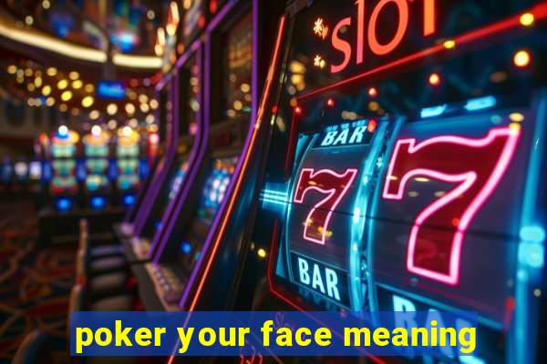 poker your face meaning