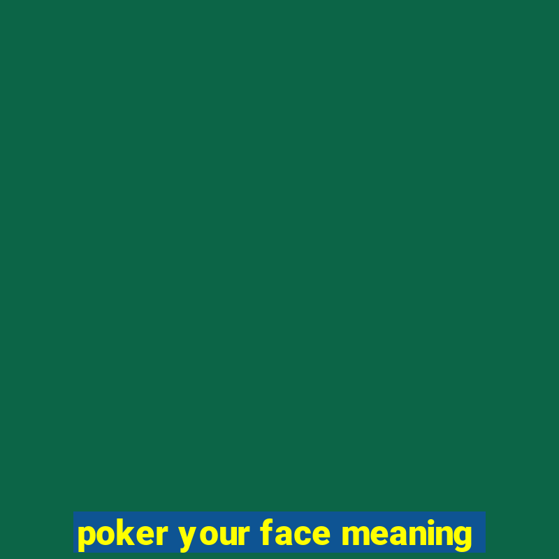 poker your face meaning