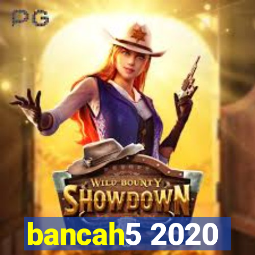 bancah5 2020