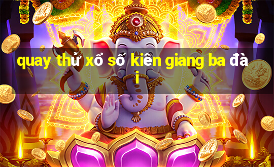 quay thử xổ số kiên giang ba đài