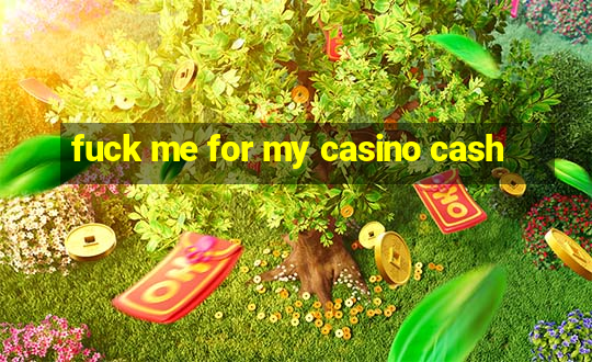 fuck me for my casino cash